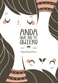 Title: Anda que no te quiero, Author: Miguel?ngel Flores