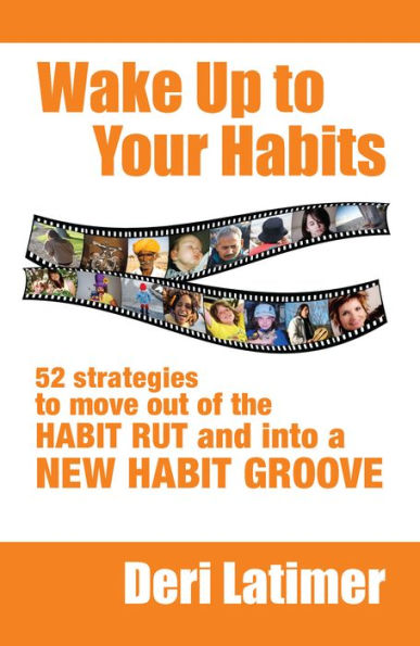 Wake Up to Your Habits: 52 Strategies to Move out of the Habit Rut and into a New Habit Groove