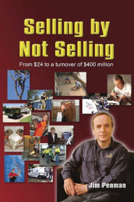 Title: Selling by Not Selling: From $24 to a Turnover of $400 Million, Author: Jim Penman