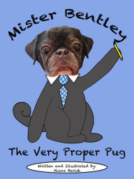 Title: Mister Bentley the Very Proper Pug, Author: Alana Berish