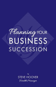 Title: Planning Your Business Succession, Author: Steve Hoover