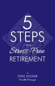 Title: Five Steps to a Stress-Free Retirement, Author: Steve Hoover