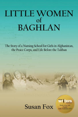 Little Women of Baghlan: The Story of a Nursing School for Girls in Afghanistan, the Peace Corps, and Life Before the Taliban