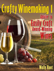 Title: Crafty Winemaking 1: Advice to Easily Craft Award-Winning Wines, Author: Wally Root