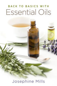 Title: Back to Basics with Essential Oils, Author: Mills Josephine