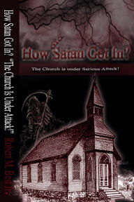 Title: How Satan Got In: The Church Is Under Serious Attack!, Author: Robert M. Best