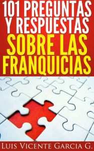 Title: 101 Preguntas y Respuestas sobre las Franquicias, Author: Luis Vicente Garcia