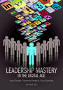 Leadership Mastery In The Digital Age: How to Lead Change, Transform People & Grow Business