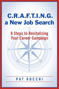 Title: C.R.A.F.T.I.N.G. a New Job Search: 8 Steps to Revitalizing Your Career Campaign, Author: Pat Rocchi