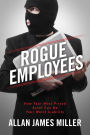 Rogue Employees: How Your Most Prized Asset Can Be Your Worst Liability