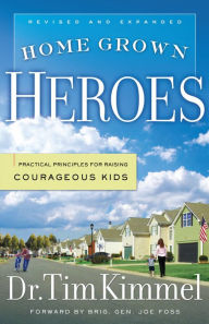 Title: Home Grown Heroes: Practical Principles for Raising Courageous Kids, Author: Tim Kimmel