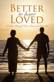 Title: Better To Have Loved: A True Story of Love, Loss, and Renewal, Author: Kathryn Taubert