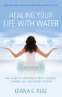 Healing Your Life with Water: How to use your Mind Body & Water Connection to Awaken Your Inner Fountain of Youth