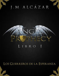 Title: Angel Prophecy: Los Guerreros de la Esperanza, Author: J.M Alc?zar