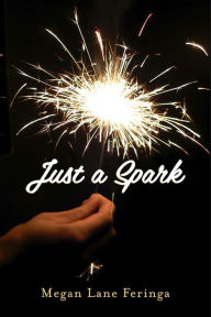 Title: Just a Spark, Author: Megan Lane Feringa