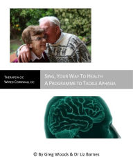 Title: Sing Your Way To Health: A Programme to Tackle Aphasia, Author: Greg Woods