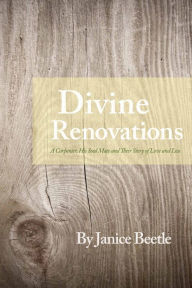 Title: Divine Renovations: A Carpenter, His Soul Mate and Their Story of Love and Loss, Author: Janice Beetle