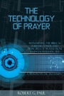 The Technology of Prayer: Reexamining the Biblical Purpose, Power, and Principles of Prayer...