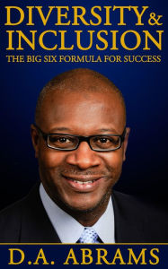 Title: Diversity & Inclusion: The Big Six Formula for Success, Author: D.A. Abrams