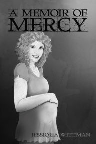 Title: A Memoir of Mercy, Author: Jessiqua Wittman