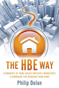 Title: The HBE Way: Economics of Home Based Employee Workforce, a Handbook for Working From Home, Author: Philip Dolan