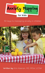 Title: Anxiety Mapping for Kids: 50 Keys to Managing Anxiety in Children, Author: Kim Keenan