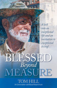 Title: Blessed Beyond Measure: Tom Hill in Conversation with Russell Stuart Irwin, Author: Russell Stuart Irwin
