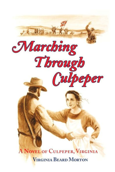 Marching Through Culpeper: A Novel of Culpeper, Virginia, Crossroads of the Civil War
