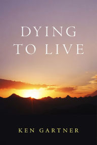 Title: Dying to Live, Author: Ken Gartner