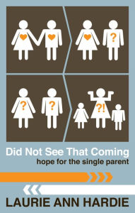 Title: Did Not See That Coming: Hope for the Single Parent, Author: Laurie Ann Hardie