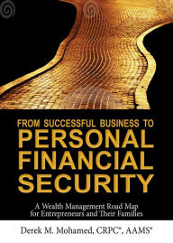 Title: From Successful Business to Personal Financial Security: A Wealth Management Road Map for Entrepreneurs and Their Families, Author: Derek Mohamed