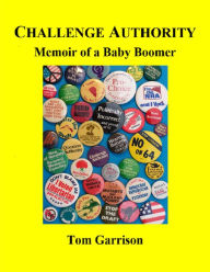 Title: Challenge Authority: Memoir of a Baby Boomer, Author: Tom Garrison