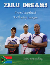 Title: Zulu Dreams: From Apartheid to the Ivy League, Author: Richman B. Mahlangu
