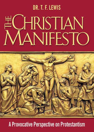 Title: The Christian Manifesto: A Provocative Perspective on Protestantism, Author: T. F. Lewis