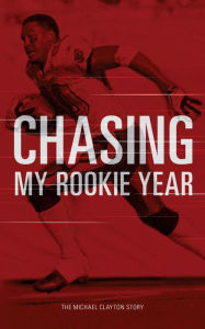 Title: Chasing My Rookie Year: The Michael Clayton Story, Author: Michael Clayton