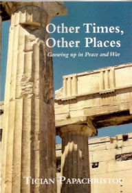 Title: Other Times, Other Places: Growing up in Peace and War, Author: Tician Papachristou