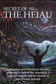 Title: Secret of the Heiau: A Blood Cherokee Penobscot Tale of a National Tragedy, Author: Akin O'Rono