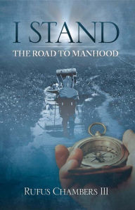 Title: I Stand: The Road To Manhood, Author: Rufus Chambers III