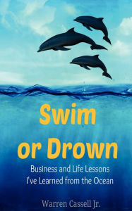 Title: Swim or Drown: Business and Life Lessons I've Learned from the Ocean, Author: Warren Cassell Jr.