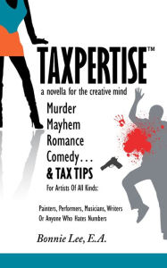 Title: Taxpertise: A Novella for the Creative Mind: Murder, Mayhem, Romance, Comedy and Tax Tips, For Artists Of All Kinds, Author: Bonnie Lee