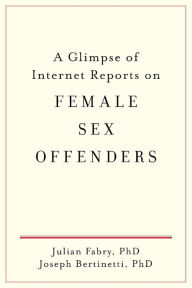 Title: A Glimpse of Internet Reports on Female Sex Offenders, Author: Julian Fabry
