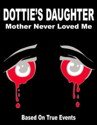 Title: Dottie's Daughter Mother Never Loved Me, Author: Rosie Robinson