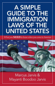 Title: A Simple Guide to the Immigration Laws of the United States: What You Need to Know When You Come to America, Author: Marcus Jarvis