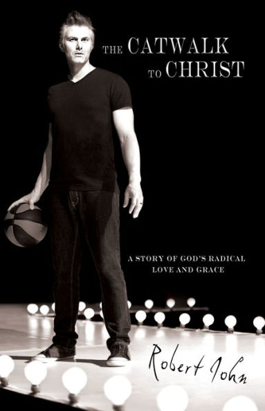 The Catwalk To Christ: A Story of God's Radical Love and Grace