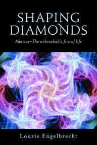 Title: Shaping Diamonds: Adamas-the Unbreakable Fire of Life, Author: Lourie Engelbrecht