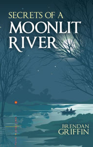 Title: Secrets of a Moonlit River, Author: Brendan Griffin