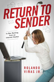 Title: Return to Sender: In Box Ranting from an Internet Stalker, Author: Rolando Vi?as Jr.