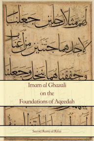 Title: Imam al Ghazali on the Foundations of Aqeedah, Author: Rami al Rifai