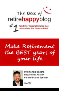 Title: Make Retirement The Best Years of Your Life: The Best of Retire Happy Blog, Author: Jim Yih