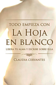 Title: La hoja en blanco: Desnuda tu alma y escribe sobre ella, Author: Claudia Cervantes